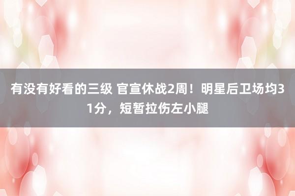 有没有好看的三级 官宣休战2周!明星后卫场均31分,短暂拉伤左小腿