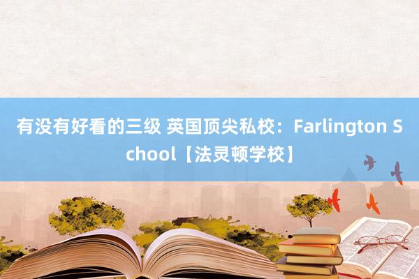 有没有好看的三级 英国顶尖私校：Farlington School【法灵顿学校】