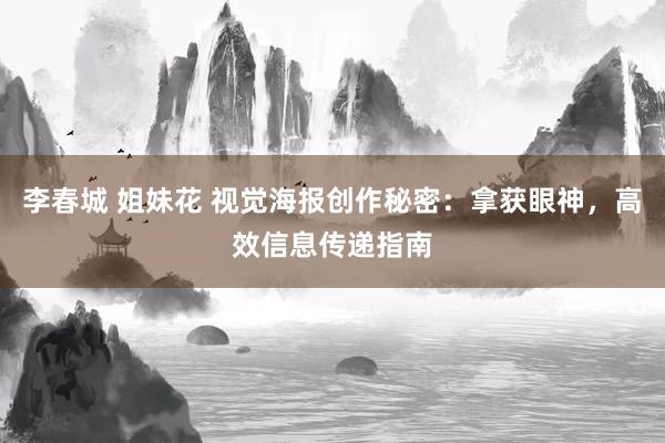 李春城 姐妹花 视觉海报创作秘密：拿获眼神，高效信息传递指南